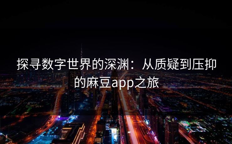 探寻数字世界的深渊：从质疑到压抑的麻豆app之旅