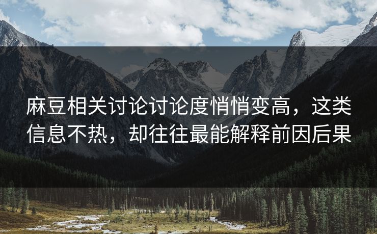 麻豆相关讨论讨论度悄悄变高，这类信息不热，却往往最能解释前因后果